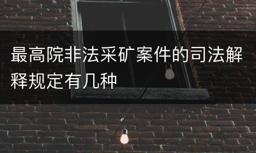 最高院非法采矿案件的司法解释规定有几种
