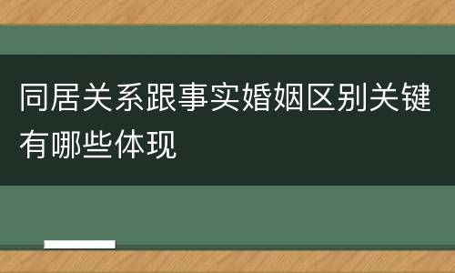 同居关系跟事实婚姻区别关键有哪些体现