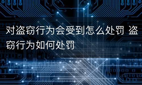 对盗窃行为会受到怎么处罚 盗窃行为如何处罚