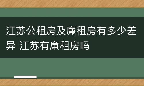 江苏公租房及廉租房有多少差异 江苏有廉租房吗