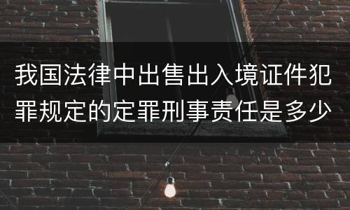 我国法律中出售出入境证件犯罪规定的定罪刑事责任是多少