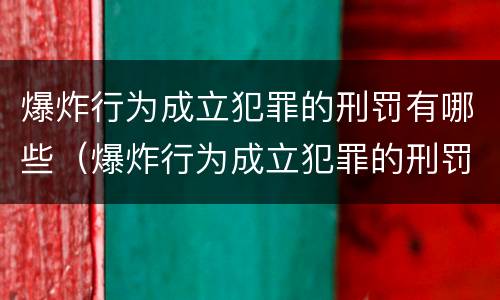 爆炸行为成立犯罪的刑罚有哪些（爆炸行为成立犯罪的刑罚有哪些）