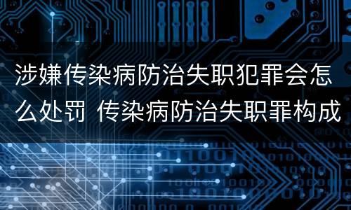 涉嫌传染病防治失职犯罪会怎么处罚 传染病防治失职罪构成要件