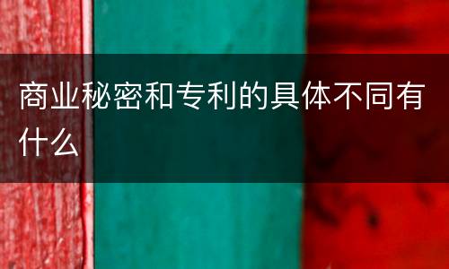 商业秘密和专利的具体不同有什么