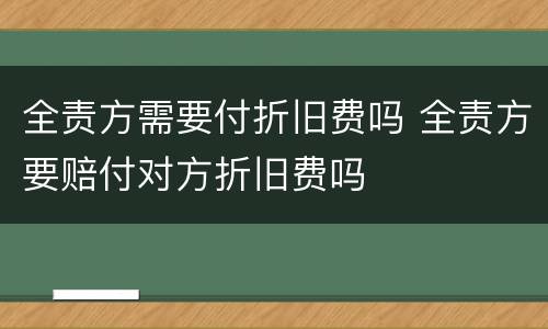全责方需要付折旧费吗 全责方要赔付对方折旧费吗