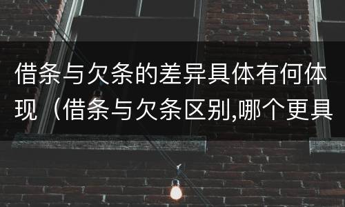 借条与欠条的差异具体有何体现（借条与欠条区别,哪个更具法律）
