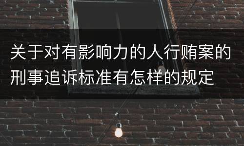 关于对有影响力的人行贿案的刑事追诉标准有怎样的规定
