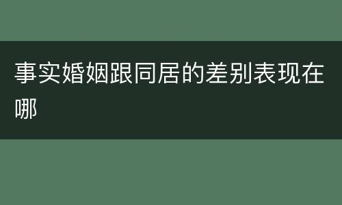 事实婚姻跟同居的差别表现在哪