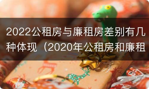 2022公租房与廉租房差别有几种体现（2020年公租房和廉租房的区别）