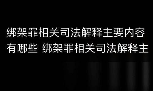 绑架罪相关司法解释主要内容有哪些 绑架罪相关司法解释主要内容有哪些呢