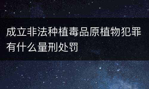 成立非法种植毒品原植物犯罪有什么量刑处罚