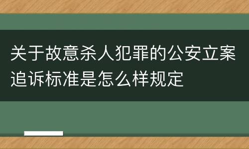 关于故意杀人犯罪的公安立案追诉标准是怎么样规定