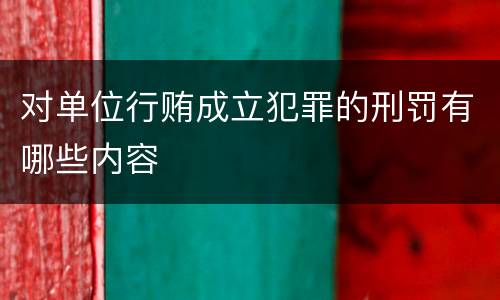 对单位行贿成立犯罪的刑罚有哪些内容