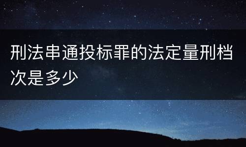 刑法串通投标罪的法定量刑档次是多少