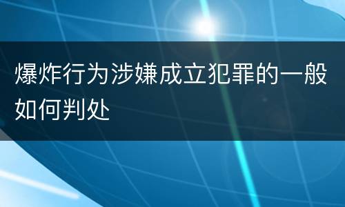 爆炸行为涉嫌成立犯罪的一般如何判处