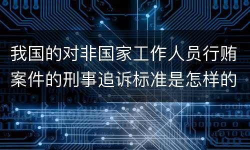 我国的对非国家工作人员行贿案件的刑事追诉标准是怎样的