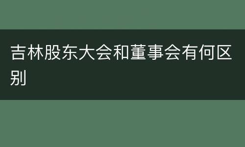 吉林股东大会和董事会有何区别