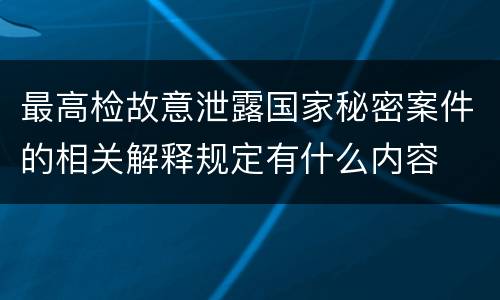 最高检故意泄露国家秘密案件的相关解释规定有什么内容