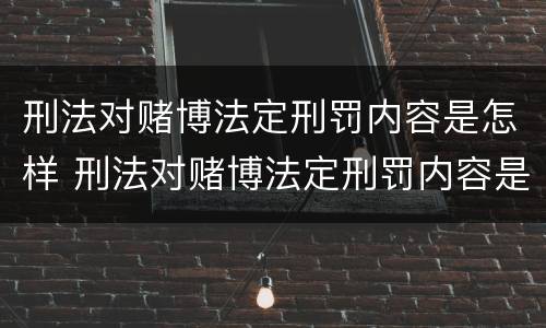 刑法对赌博法定刑罚内容是怎样 刑法对赌博法定刑罚内容是怎样的