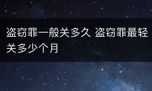 盗窃罪一般关多久 盗窃罪最轻关多少个月