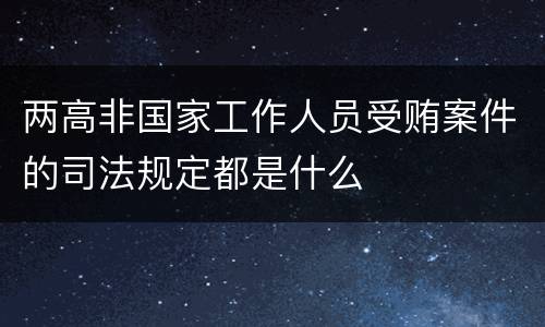 两高非国家工作人员受贿案件的司法规定都是什么