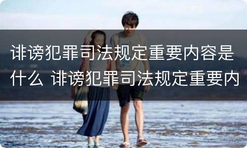 诽谤犯罪司法规定重要内容是什么 诽谤犯罪司法规定重要内容是什么呢