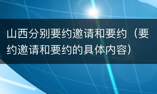 山西分别要约邀请和要约（要约邀请和要约的具体内容）