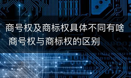 商号权及商标权具体不同有啥 商号权与商标权的区别