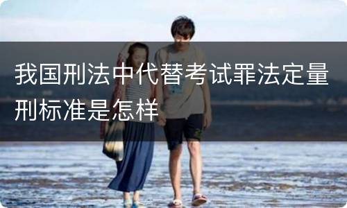 我国刑法中代替考试罪法定量刑标准是怎样