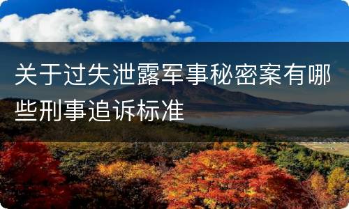 关于过失泄露军事秘密案有哪些刑事追诉标准