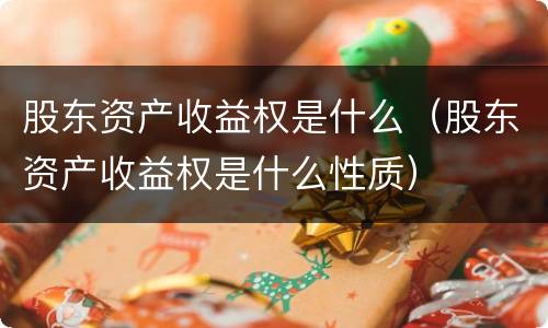 股东资产收益权是什么（股东资产收益权是什么性质）