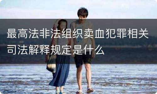 最高法非法组织卖血犯罪相关司法解释规定是什么