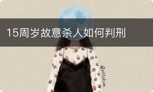 15周岁故意杀人如何判刑