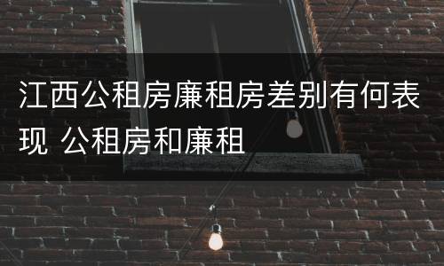 江西公租房廉租房差别有何表现 公租房和廉租
