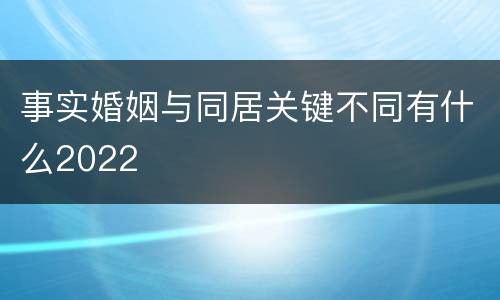 事实婚姻与同居关键不同有什么2022