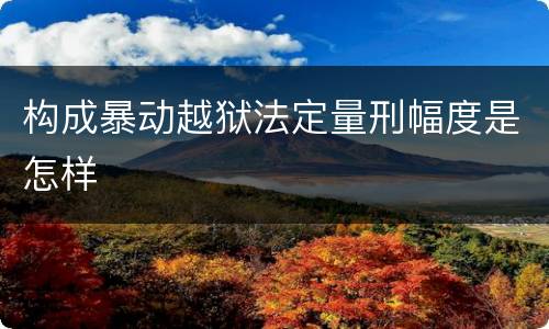 构成暴动越狱法定量刑幅度是怎样