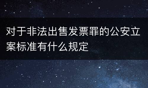 对于非法出售发票罪的公安立案标准有什么规定