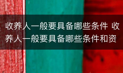 收养人一般要具备哪些条件 收养人一般要具备哪些条件和资格