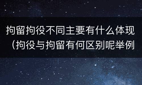 拘留拘役不同主要有什么体现（拘役与拘留有何区别呢举例说明）