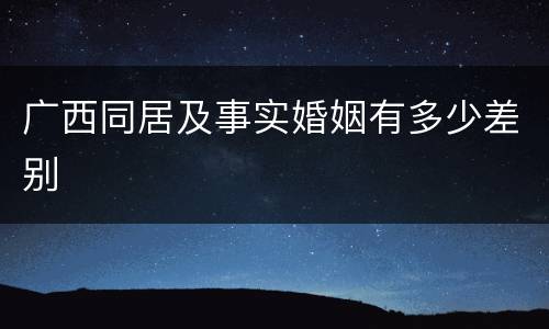 广西同居及事实婚姻有多少差别