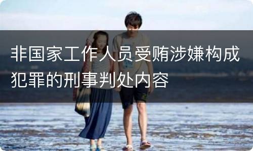 非国家工作人员受贿涉嫌构成犯罪的刑事判处内容