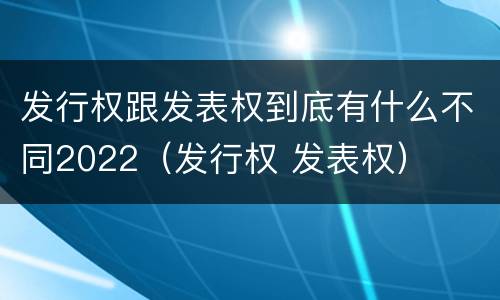 发行权跟发表权到底有什么不同2022（发行权 发表权）