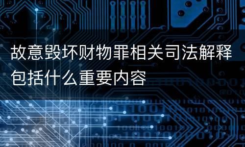 故意毁坏财物罪相关司法解释包括什么重要内容