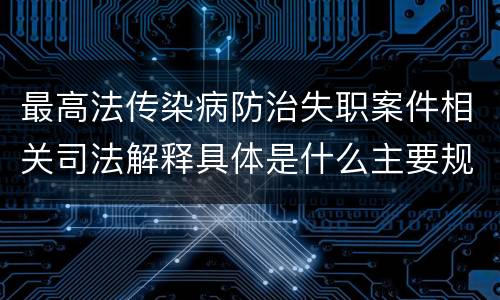最高法传染病防治失职案件相关司法解释具体是什么主要规定