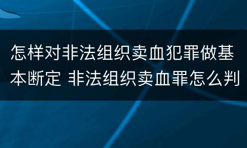 怎样对非法组织卖血犯罪做基本断定 非法组织卖血罪怎么判