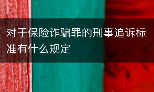 对于保险诈骗罪的刑事追诉标准有什么规定