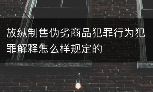 放纵制售伪劣商品犯罪行为犯罪解释怎么样规定的
