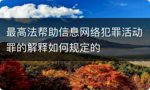 最高法帮助信息网络犯罪活动罪的解释如何规定的