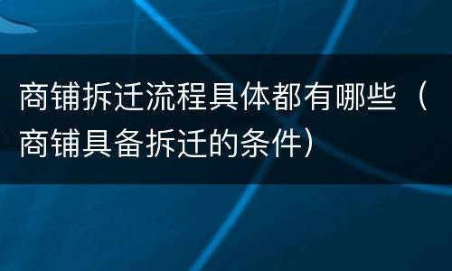 商铺拆迁流程具体都有哪些(商铺具备拆迁的条件)