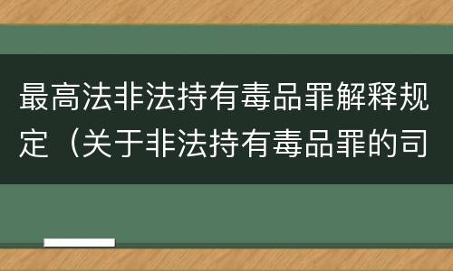 最高法非法持有毒品罪解释规定（关于非法持有毒品罪的司法解释）